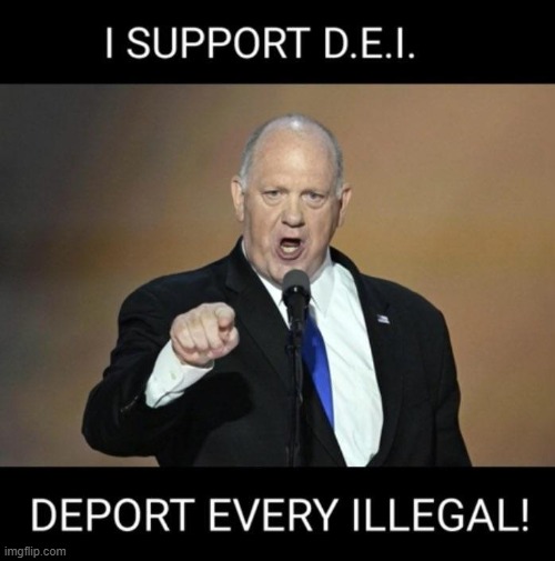 Border czar promotes the right DEI ... | image tagged in tom homan,deportation,illegal aliens,wait that's illegal,open borders,law and order | made w/ Imgflip meme maker