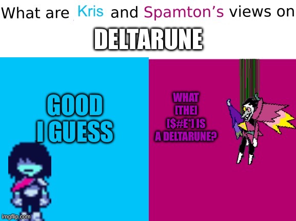 Alr whos gonna tell him? | DELTARUNE; GOOD I GUESS; WHAT [THE] [$#Ε*] IS A DELTARUNE? | image tagged in kris spamton views on x | made w/ Imgflip meme maker