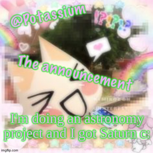 Potassium's Sillycore Template | I'm doing an astronomy project and I got Saturn c: | image tagged in potassium's sillycore template | made w/ Imgflip meme maker