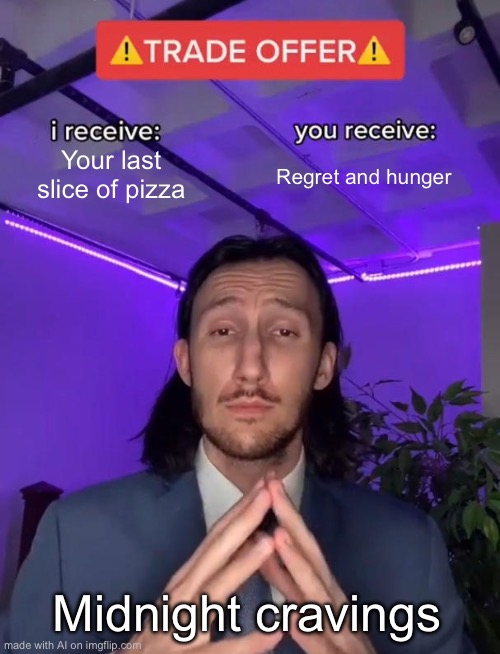 Is this a good trade?? | Your last slice of pizza; Regret and hunger; Midnight cravings | image tagged in trade offer,pizza,funny,relatable,regret,lol | made w/ Imgflip meme maker