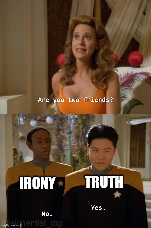 Are you two friends? | TRUTH; IRONY; @alchemist_digi | image tagged in are you two friends | made w/ Imgflip meme maker