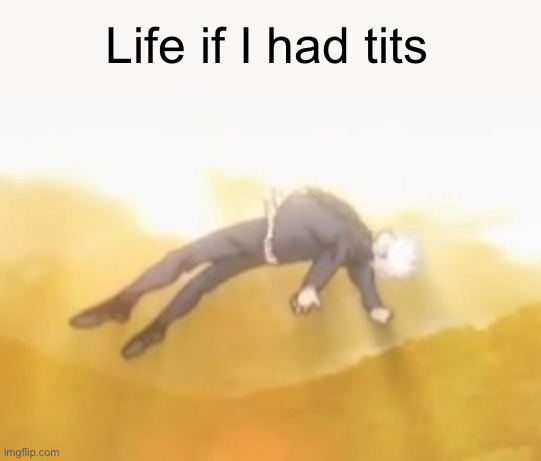 Morning, I feel like donkey ass today | Life if I had tits | image tagged in acended gojo | made w/ Imgflip meme maker