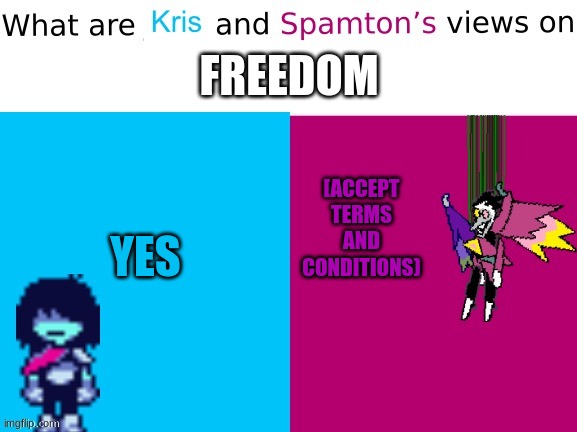 Kris & spamton views on X | FREEDOM; YES; [ACCEPT TERMS AND CONDITIONS) | image tagged in kris spamton views on x | made w/ Imgflip meme maker