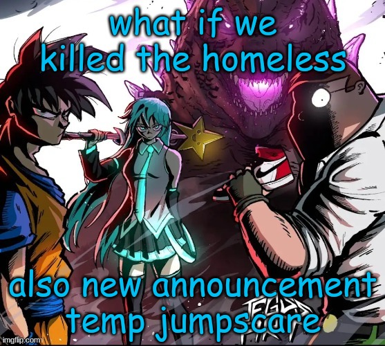 costco announcement jumpscare | what if we killed the homeless; also new announcement temp jumpscare | image tagged in costco announcement jumpscare | made w/ Imgflip meme maker