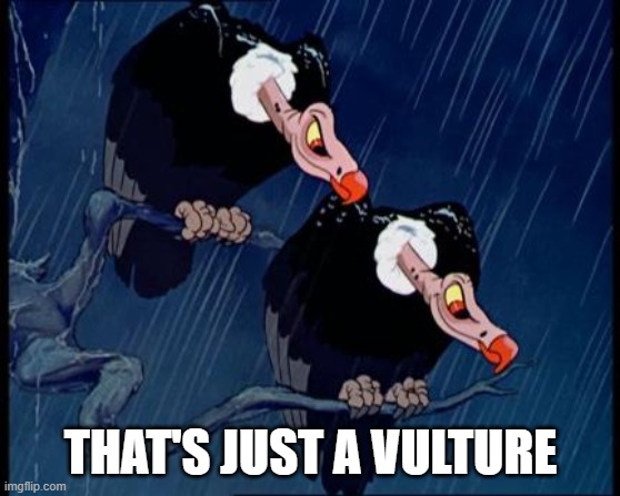 Disney Cartoon Vulture | THAT'S JUST A VULTURE | image tagged in disney cartoon vulture | made w/ Imgflip meme maker