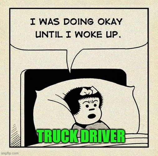 doing ok | TRUCK DRIVER | image tagged in doing ok | made w/ Imgflip meme maker