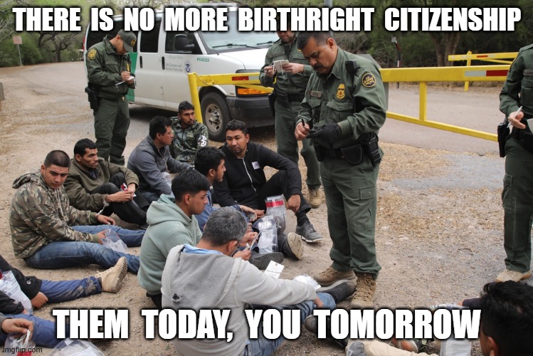 No One to Speak for Me | THERE  IS  NO  MORE  BIRTHRIGHT  CITIZENSHIP; THEM  TODAY,  YOU  TOMORROW | image tagged in deportation | made w/ Imgflip meme maker