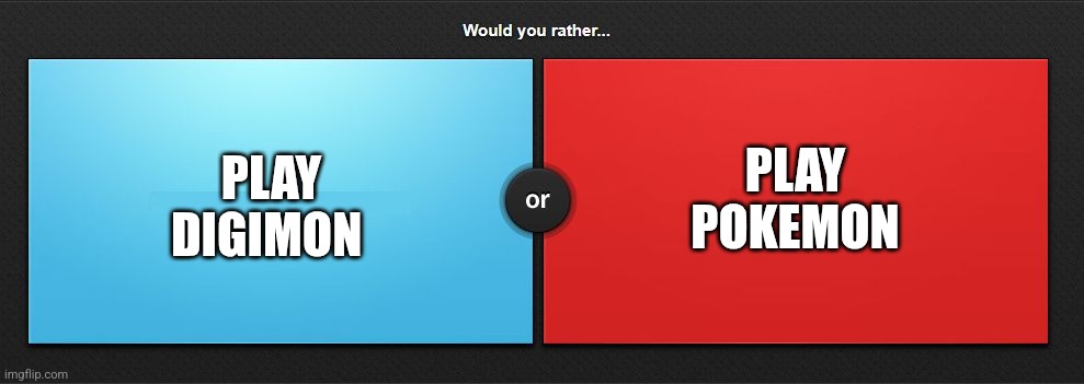 Would you rather | PLAY POKEMON; PLAY DIGIMON | image tagged in would you rather | made w/ Imgflip meme maker