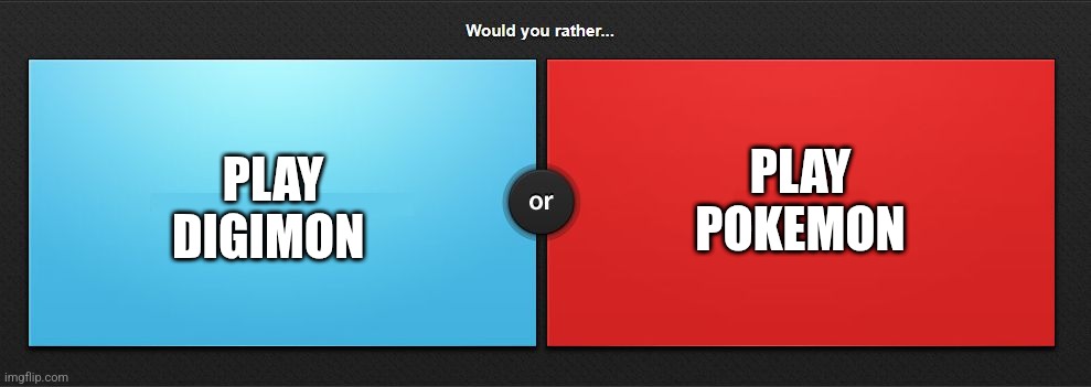 Would you rather | PLAY POKEMON; PLAY DIGIMON | image tagged in would you rather | made w/ Imgflip meme maker