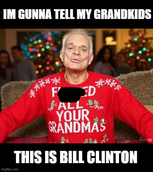 IM GUNNA TELL MY GRANDKIDS; THIS IS BILL CLINTON | made w/ Imgflip meme maker