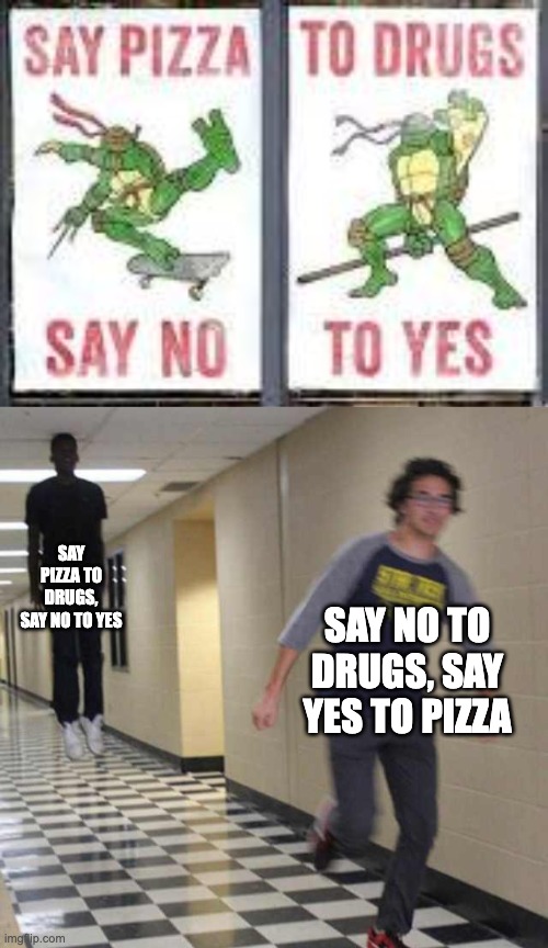 SAY PIZZA TO DRUGS, SAY NO TO YES; SAY NO TO DRUGS, SAY YES TO PIZZA | image tagged in floating boy chasing running boy | made w/ Imgflip meme maker