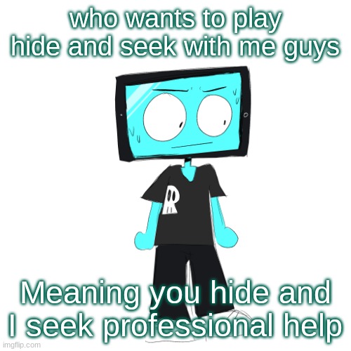 IcyXD concerned | who wants to play hide and seek with me guys; Meaning you hide and I seek professional help | image tagged in icyxd concerned | made w/ Imgflip meme maker