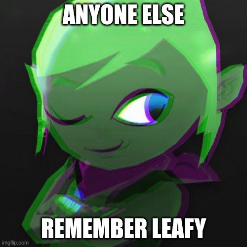 LeafyIsHere | ANYONE ELSE; REMEMBER LEAFY | image tagged in leafyishere | made w/ Imgflip meme maker