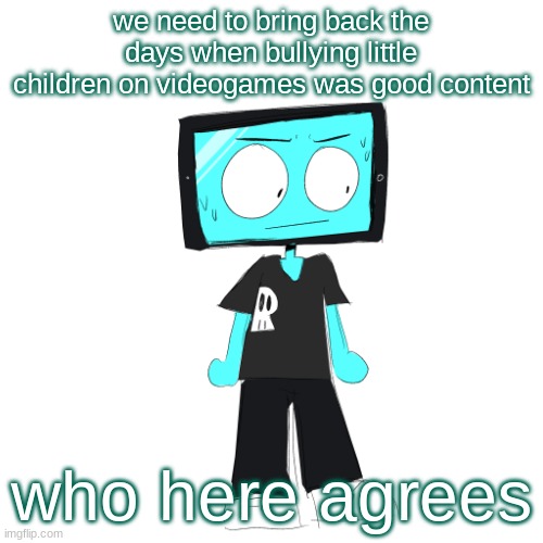 IcyXD concerned | we need to bring back the days when bullying little children on videogames was good content; who here agrees | image tagged in icyxd concerned | made w/ Imgflip meme maker
