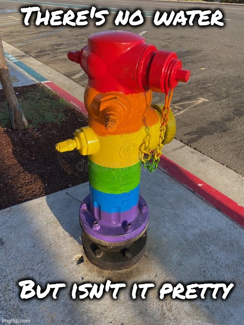 Rainbow fire hydrant | There's no water But isn't it pretty | image tagged in rainbow fire hydrant | made w/ Imgflip meme maker
