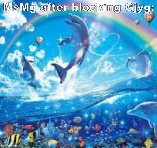 peaceful | MsMg after blocking Gjyg: | image tagged in how life feels when | made w/ Imgflip meme maker