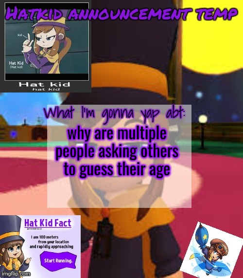 hat | why are multiple people asking others to guess their age | image tagged in hat | made w/ Imgflip meme maker