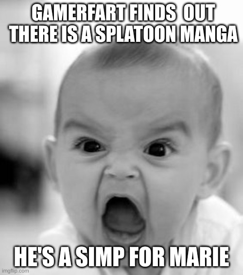 Angry Baby | GAMERFART FINDS  OUT  THERE IS A SPLATOON MANGA; HE'S A SIMP FOR MARIE | image tagged in memes,angry baby | made w/ Imgflip meme maker