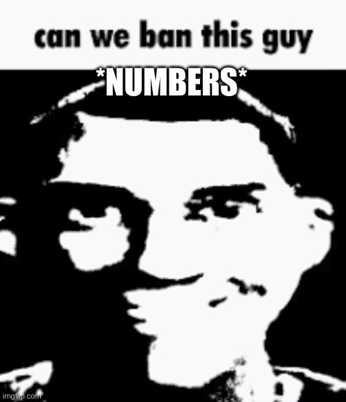 Attack the D point! | *NUMBERS* | image tagged in can we ban this guy | made w/ Imgflip meme maker