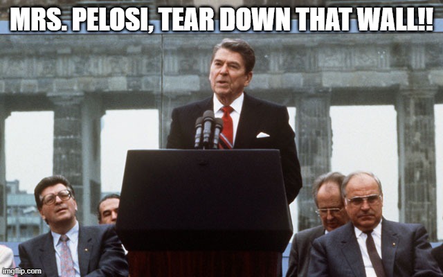 Ronald Reagan Wall | MRS. PELOSI, TEAR DOWN THAT WALL!! | image tagged in ronald reagan wall | made w/ Imgflip meme maker