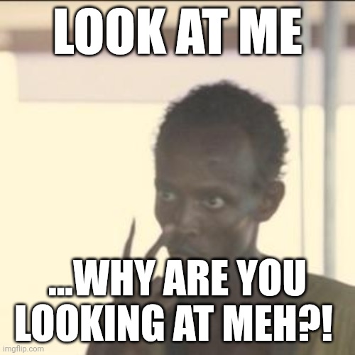 Look At Me Meme - Imgflip