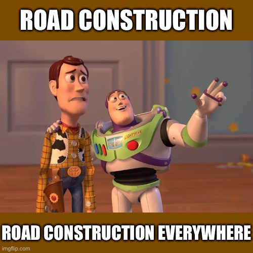 New Jersey in a nutshell | ROAD CONSTRUCTION; ROAD CONSTRUCTION EVERYWHERE | image tagged in road construction,new jersey,buzz lightyear | made w/ Imgflip meme maker