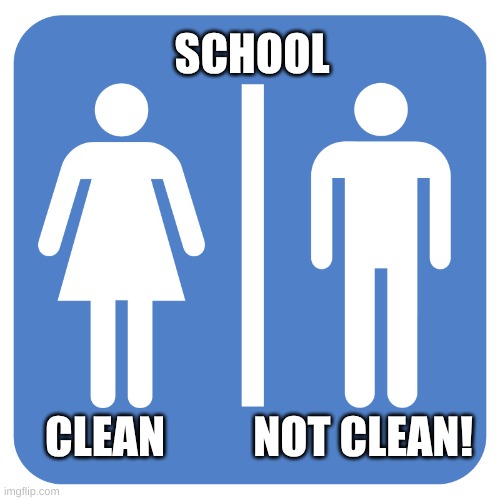 Restroom Sign | SCHOOL; CLEAN          NOT CLEAN! | image tagged in restroom sign | made w/ Imgflip meme maker