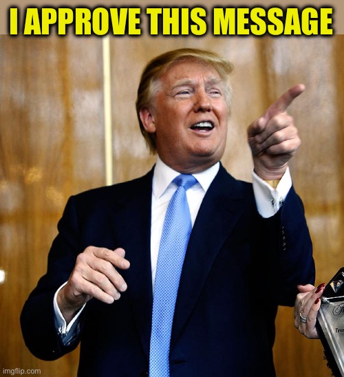 Donal Trump Birthday | I APPROVE THIS MESSAGE | image tagged in donal trump birthday | made w/ Imgflip meme maker