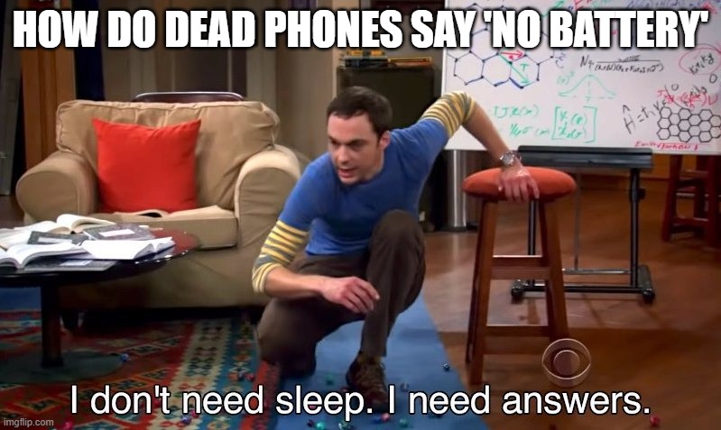 I don't need sleep I need answers | HOW DO DEAD PHONES SAY 'NO BATTERY' | image tagged in i don't need sleep i need answers | made w/ Imgflip meme maker