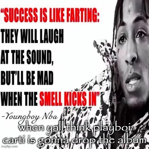 youngboy nba | when yall think playboi carti is gonna drop the album | image tagged in youngboy nba | made w/ Imgflip meme maker