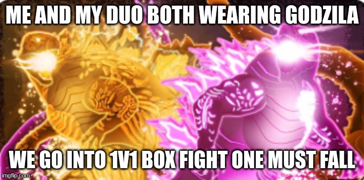 ME AND MY DUO BOTH WEARING GODZILA; WE GO INTO 1V1 BOX FIGHT ONE MUST FALL | made w/ Imgflip meme maker