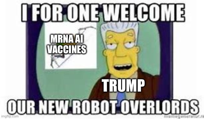47 | MRNA AI VACCINES; TRUMP | image tagged in robot overlords | made w/ Imgflip meme maker