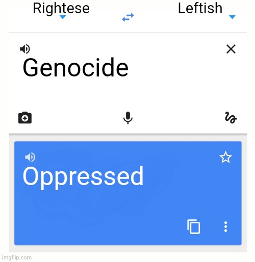 Google Translate | Rightese; Leftish; Genocide; Oppressed | image tagged in google translate,politics lol,uncomfortable,truth | made w/ Imgflip meme maker