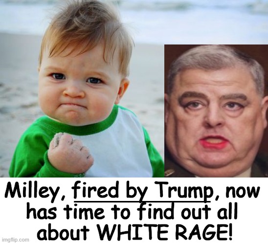 Weak Woke Wussy | __________; Milley, fired by Trump, now 
has time to find out all 
about WHITE RAGE! | image tagged in mark milley,general,zero toxic masculinity,dei focused,white rage,weak | made w/ Imgflip meme maker