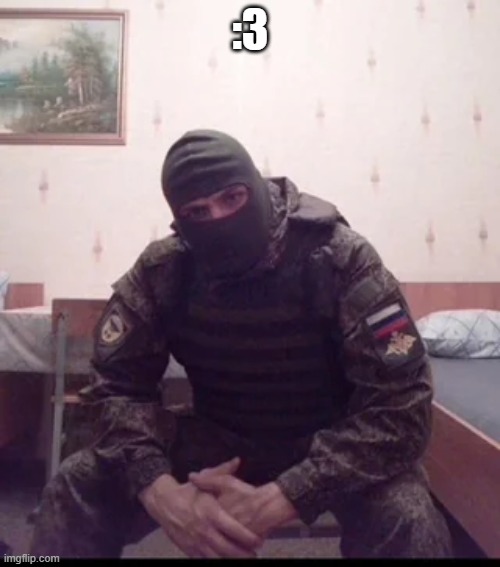 Russian Soldier Guy | :3 | image tagged in russian soldier guy | made w/ Imgflip meme maker