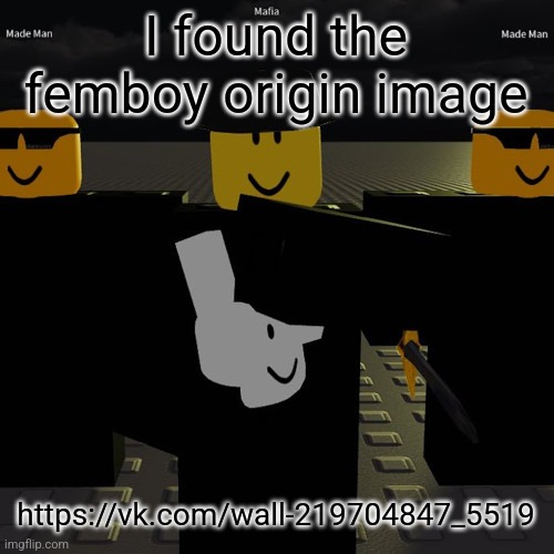 mafia | I found the femboy origin image; https://vk.com/wall-219704847_5519 | image tagged in mafia | made w/ Imgflip meme maker