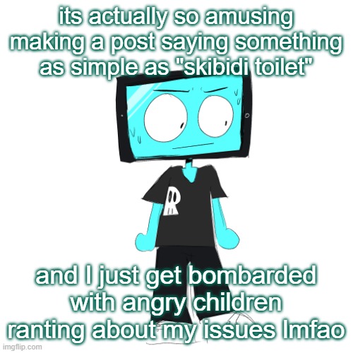 bring back bullying | its actually so amusing making a post saying something as simple as "skibidi toilet"; and I just get bombarded with angry children ranting about my issues lmfao | image tagged in icyxd concerned | made w/ Imgflip meme maker