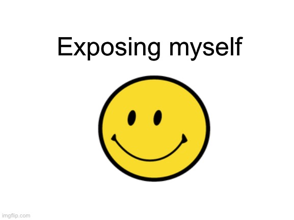 In comments | Exposing myself | made w/ Imgflip meme maker