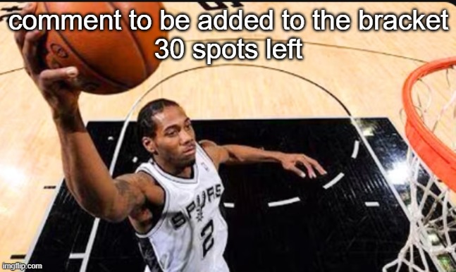 kawhi leonard | comment to be added to the bracket
30 spots left | image tagged in kawhi leonard | made w/ Imgflip meme maker