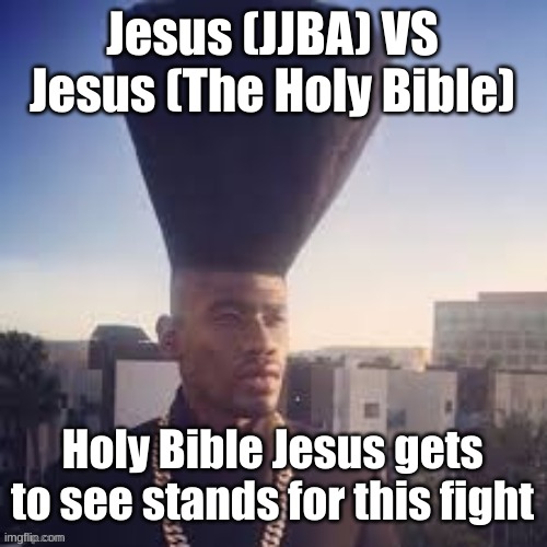 WiseMysticalHomeboy | Jesus (JJBA) VS Jesus (The Holy Bible); Holy Bible Jesus gets to see stands for this fight | image tagged in wisemysticalhomeboy | made w/ Imgflip meme maker