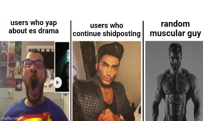 Nerd vs Chad vs Giga Chad | random muscular guy; users who continue shidposting; users who yap about es drama | image tagged in nerd vs chad vs giga chad | made w/ Imgflip meme maker