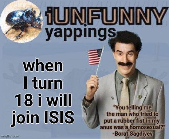 when I turn 18 i will join ISIS | made w/ Imgflip meme maker