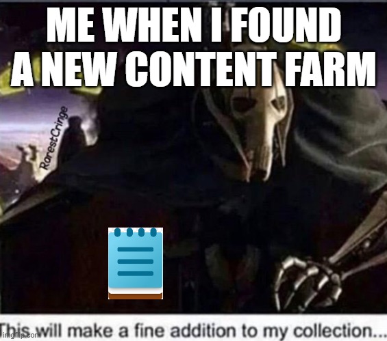 Grievous | ME WHEN I FOUND A NEW CONTENT FARM | image tagged in grievous | made w/ Imgflip meme maker