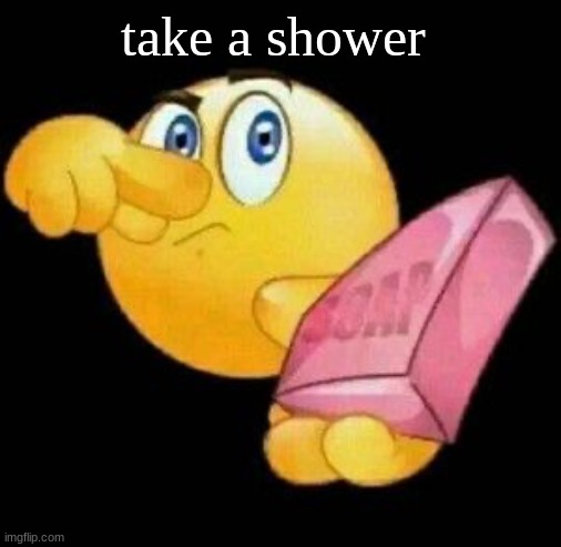 Take a damn shower | take a shower | image tagged in take a damn shower | made w/ Imgflip meme maker