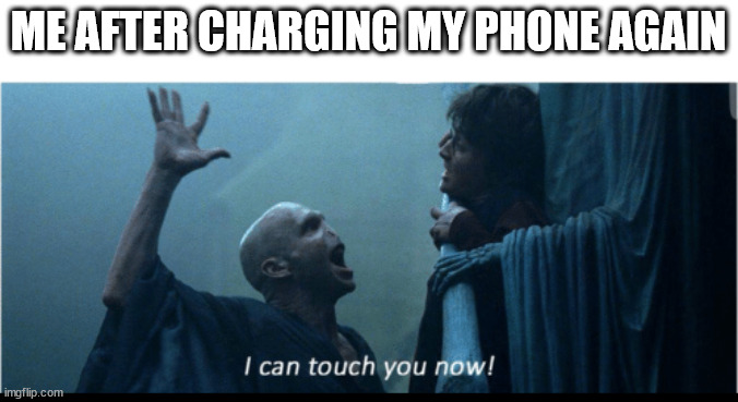 I can touch you now | ME AFTER CHARGING MY PHONE AGAIN | image tagged in i can touch you now | made w/ Imgflip meme maker