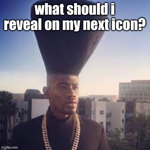 WiseMysticalHomeboy | what should i reveal on my next icon? | image tagged in wisemysticalhomeboy | made w/ Imgflip meme maker