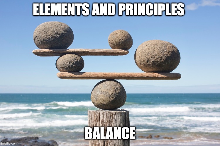 Balance and Harmony | ELEMENTS AND PRINCIPLES; BALANCE | image tagged in balance and harmony | made w/ Imgflip meme maker