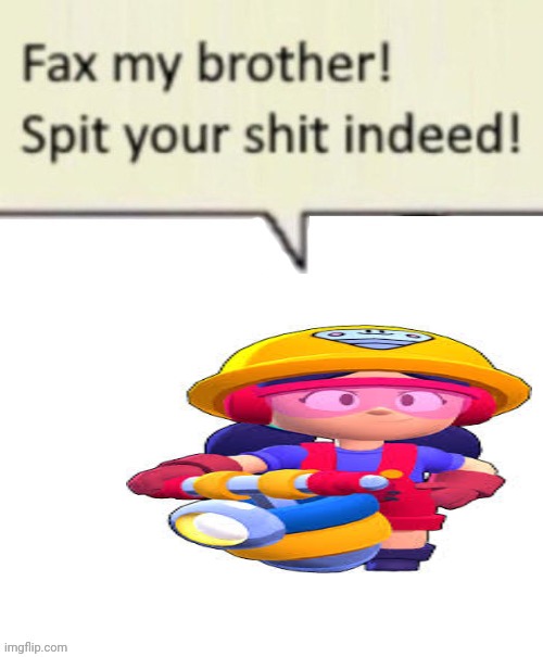 Jacky from brawl stars | image tagged in fax my brother blank | made w/ Imgflip meme maker