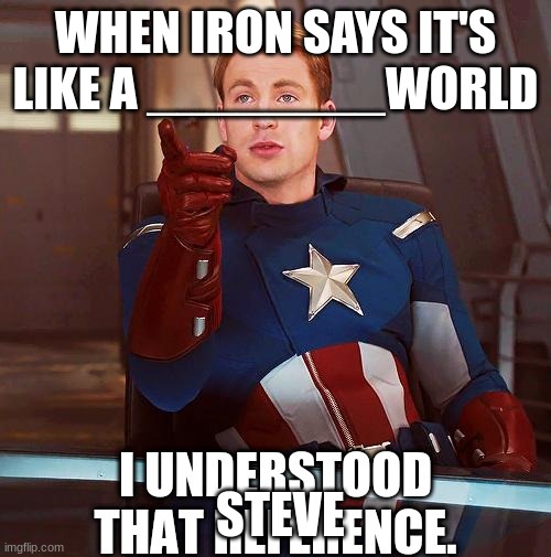 Captain America I understood that reference | WHEN IRON SAYS IT'S LIKE A ________WORLD; STEVE | image tagged in captain america i understood that reference | made w/ Imgflip meme maker