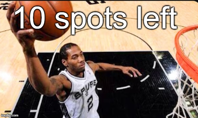 https://imgflip.com/i/9hlxdz | 10 spots left | image tagged in kawhi leonard | made w/ Imgflip meme maker